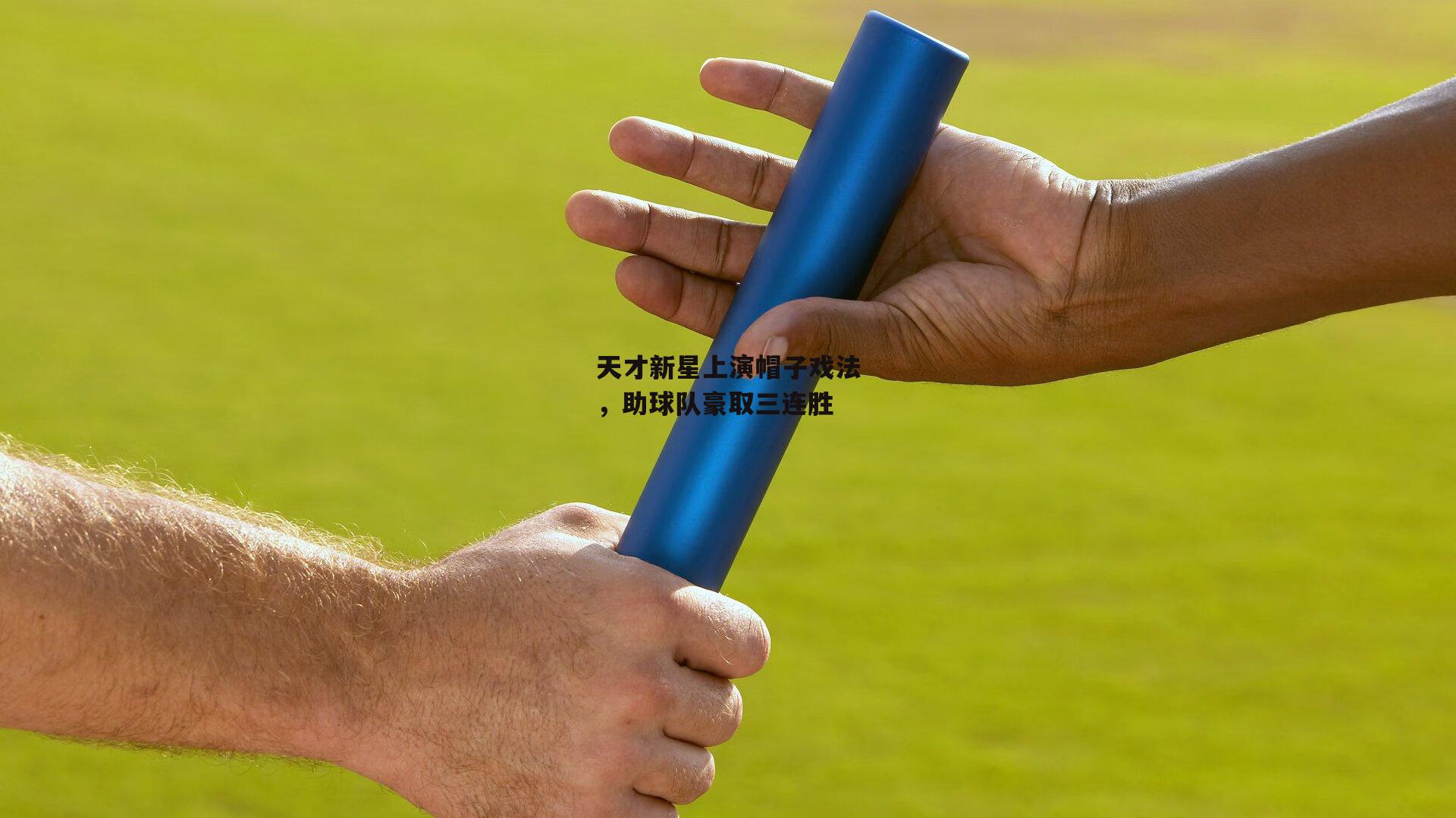 天才新星上演帽子戏法，助球队豪取三连胜
