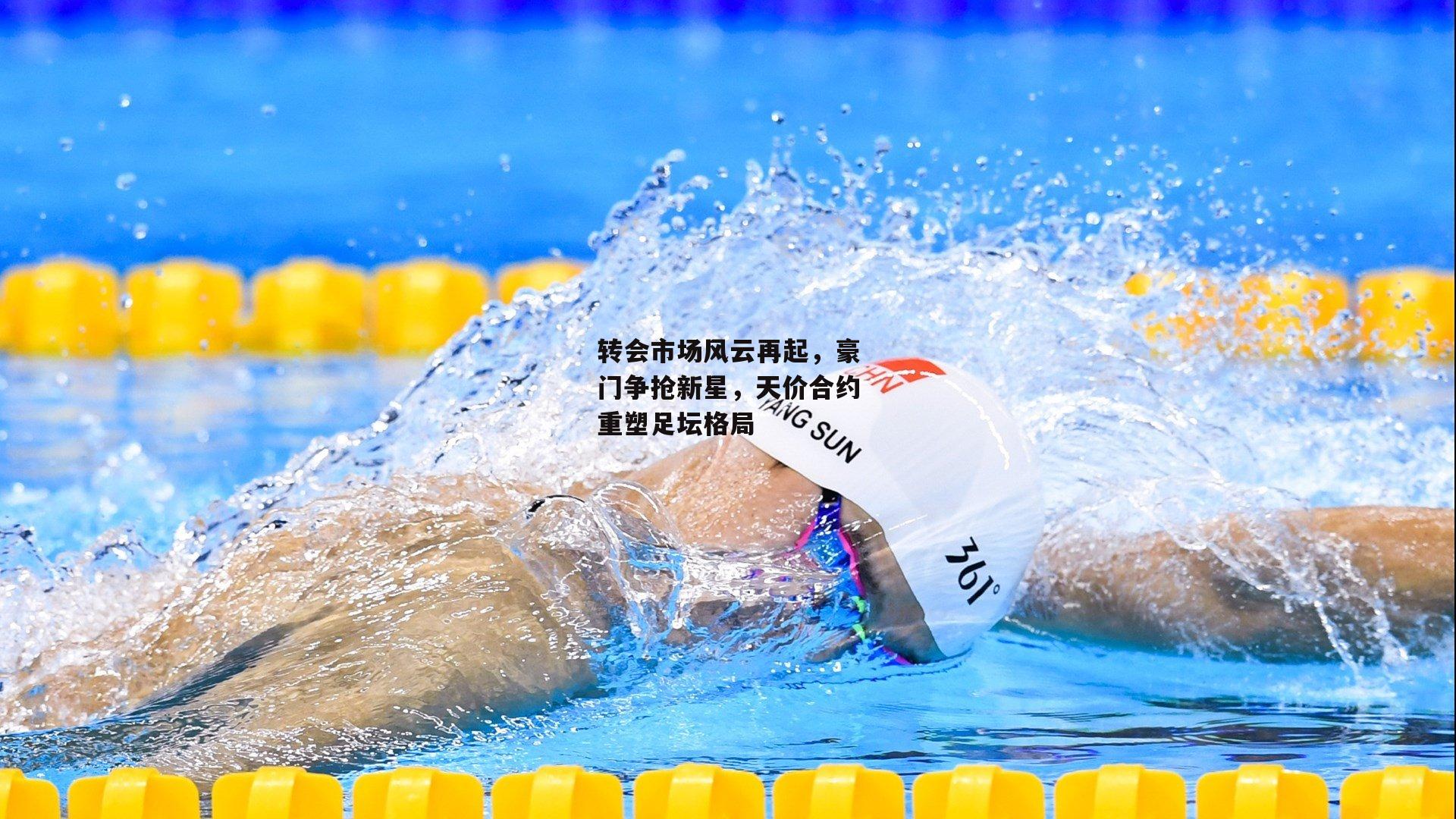 转会市场风云再起，豪门争抢新星，天价合约重塑足坛格局
